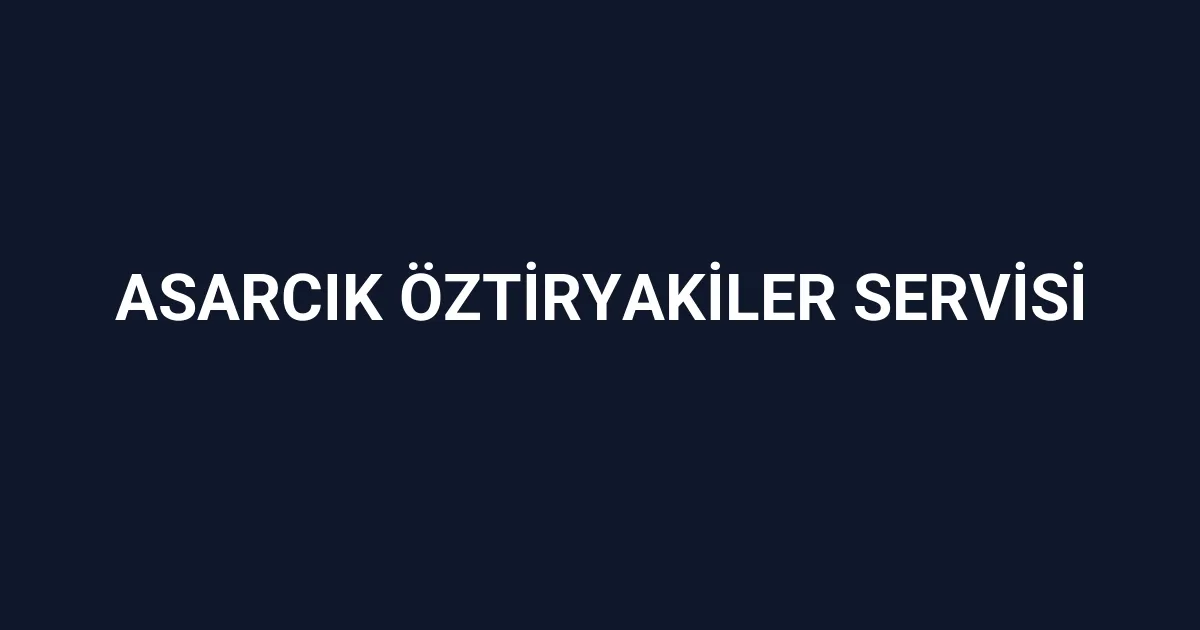 Asarcık Öztiryakiler Servisi